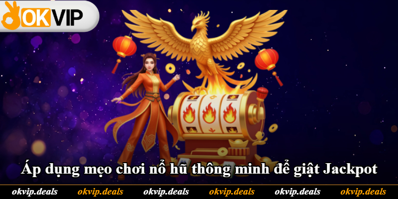 Áp dụng mẹo chơi nổ hũ thông minh để giật Jackpot