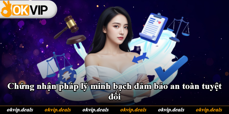 Chứng nhận pháp lý minh bạch đảm bảo an toàn tuyệt đối