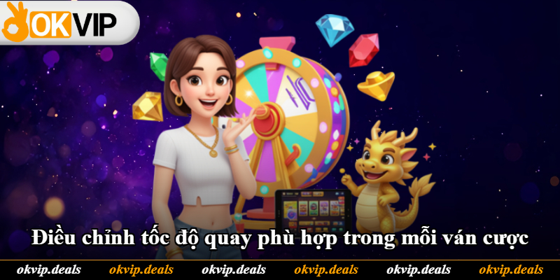 Điều chỉnh tốc độ quay phù hợp trong mỗi ván cược