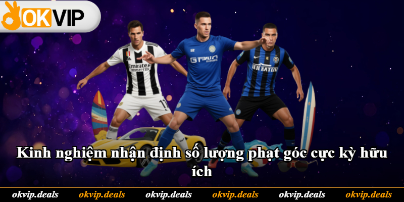 Kinh nghiệm nhận định số lượng phạt góc cực kỳ hữu ích