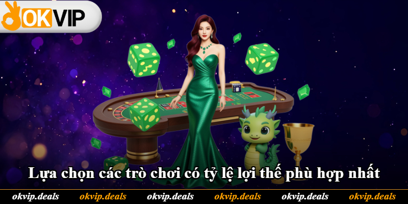 Lựa chọn các trò chơi có tỷ lệ lợi thế phù hợp nhất