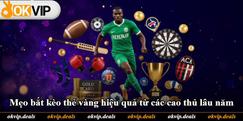 Mẹo bắt kèo thẻ vàng hiệu quả từ các cao thủ lâu năm