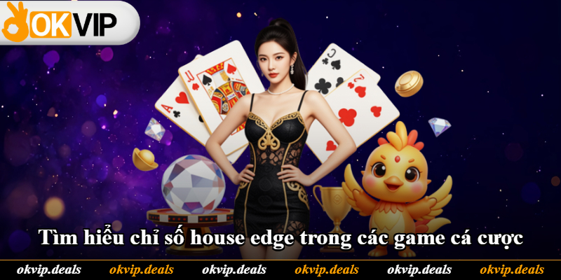 Tìm hiểu chỉ số house edge trong các game cá cược