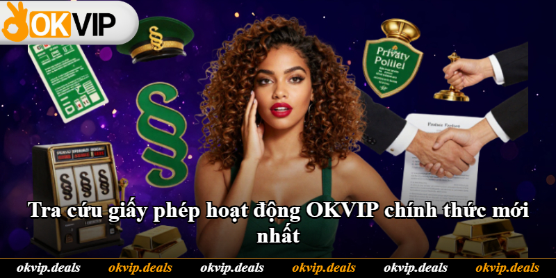 Tra cứu giấy phép hoạt động OKVIP chính thức mới nhất